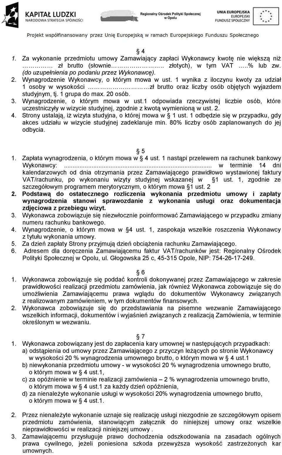 Wynagrodzenie, o którym mowa w ust.1 odpowiada rzeczywistej liczbie osób, które uczestniczyły w wizycie studyjnej, zgodnie z kwotą wymienioną w ust. 2. 4.