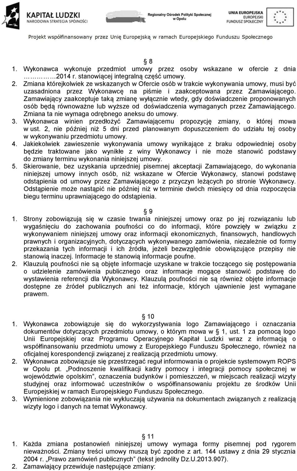 Zmiana którejkolwiek ze wskazanych w Ofercie osób w trakcie wykonywania umowy, musi być uzasadniona przez Wykonawcę na piśmie i zaakceptowana przez Zamawiającego.