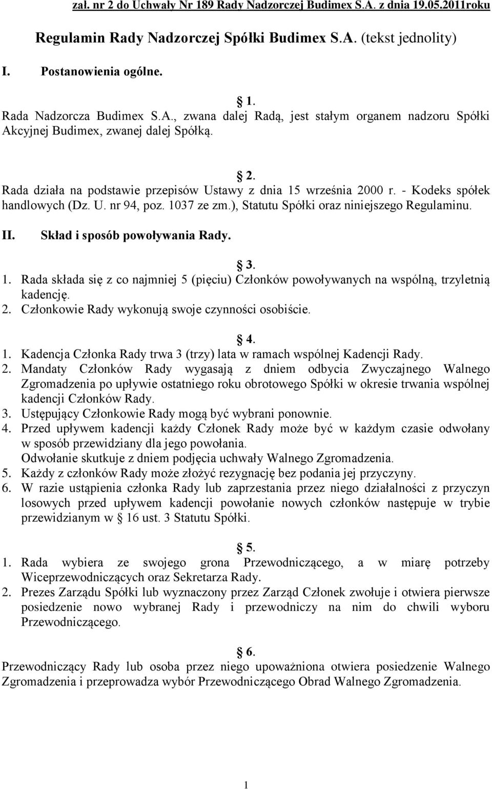 Skład i sposób powoływania Rady. 3. 1. Rada składa się z co najmniej 5 (pięciu) Członków powoływanych na wspólną, trzyletnią kadencję. 2. Członkowie Rady wykonują swoje czynności osobiście. 4. 1. Kadencja Członka Rady trwa 3 (trzy) lata w ramach wspólnej Kadencji Rady.