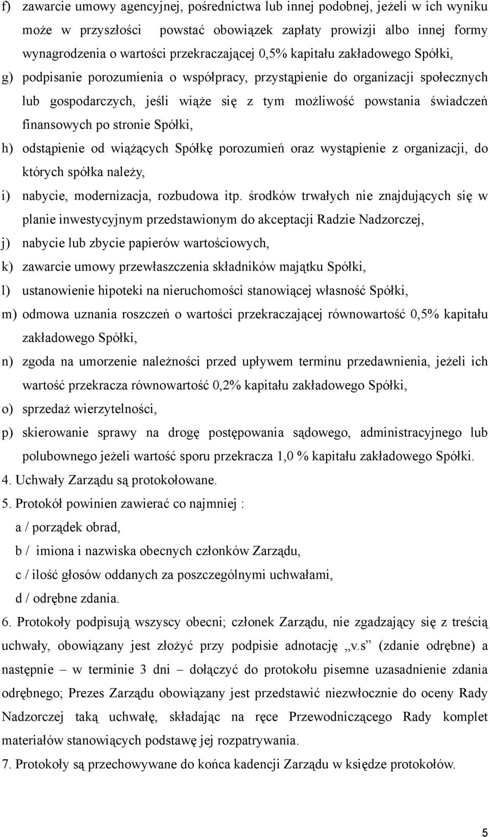 stronie Spółki, h) odstąpienie od wiążących Spółkę porozumień oraz wystąpienie z organizacji, do których spółka należy, i) nabycie, modernizacja, rozbudowa itp.