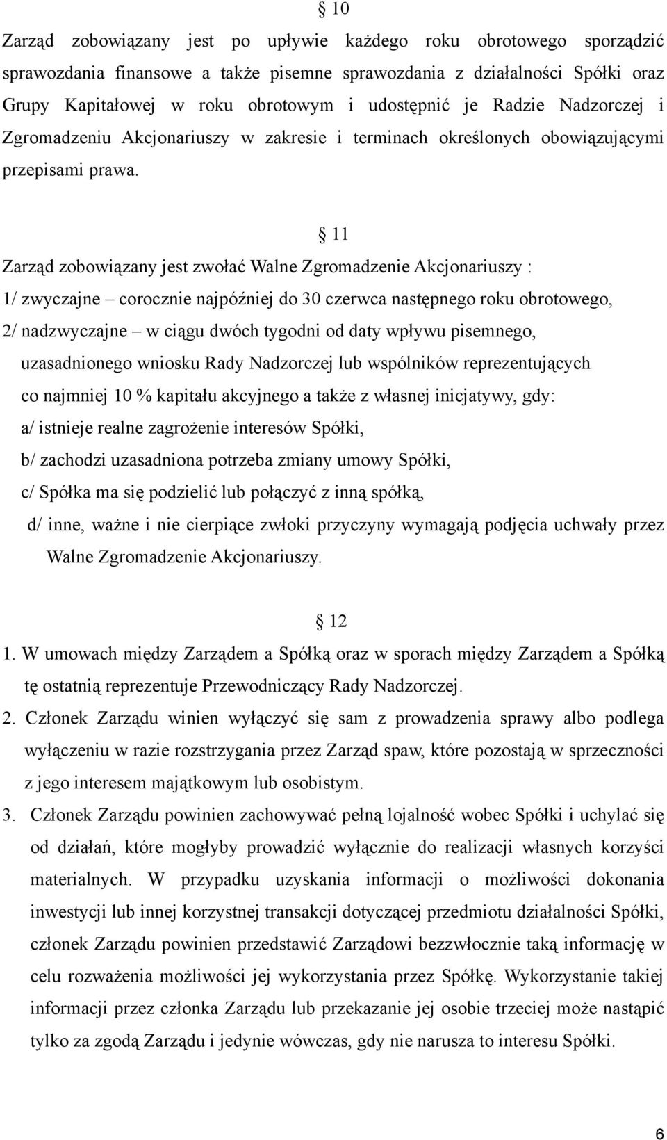 11 Zarząd zobowiązany jest zwołać Walne Zgromadzenie Akcjonariuszy : 1/ zwyczajne corocznie najpóźniej do 30 czerwca następnego roku obrotowego, 2/ nadzwyczajne w ciągu dwóch tygodni od daty wpływu