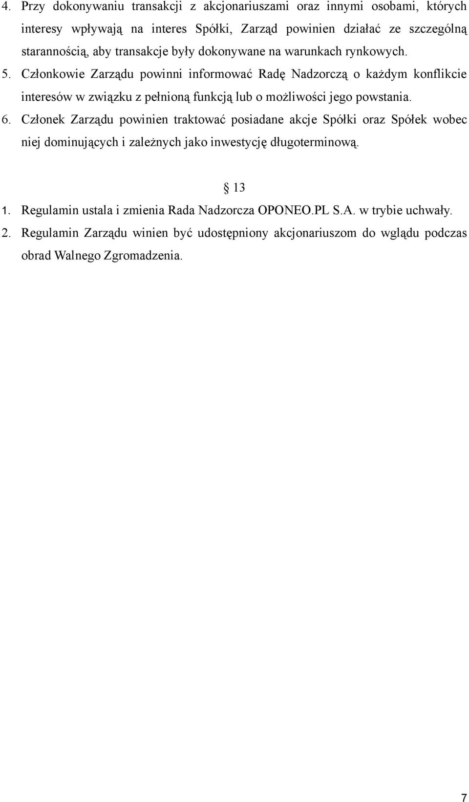 Członkowie Zarządu powinni informować Radę Nadzorczą o każdym konflikcie interesów w związku z pełnioną funkcją lub o możliwości jego powstania. 6.