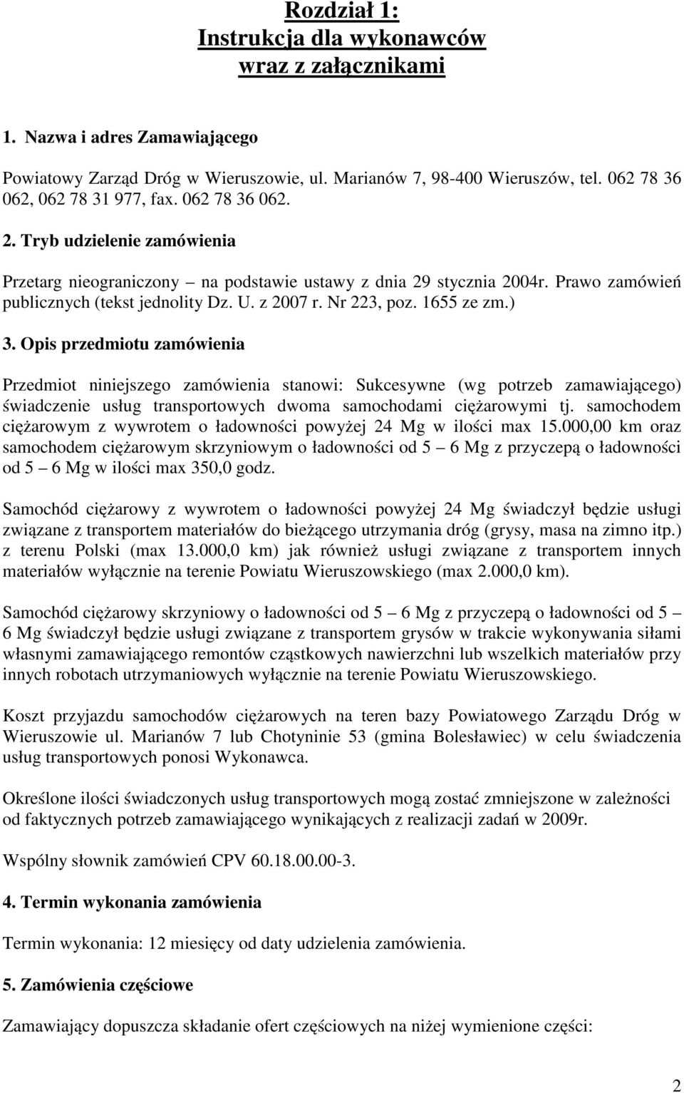 ) 3. Opis przedmiotu zamówienia Przedmiot niniejszego zamówienia stanowi: Sukcesywne (wg potrzeb zamawiającego) świadczenie usług transportowych dwoma samochodami ciężarowymi tj.