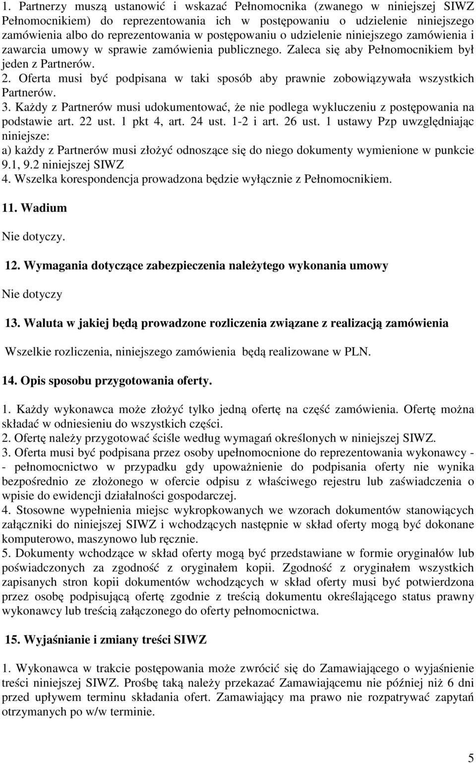 Oferta musi być podpisana w taki sposób aby prawnie zobowiązywała wszystkich Partnerów. 3. Każdy z Partnerów musi udokumentować, że nie podlega wykluczeniu z postępowania na podstawie art. 22 ust.