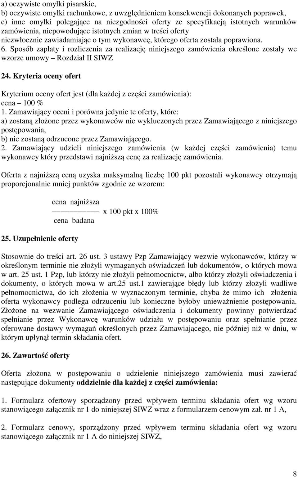 Sposób zapłaty i rozliczenia za realizację niniejszego zamówienia określone zostały we wzorze umowy Rozdział II SIWZ 24.