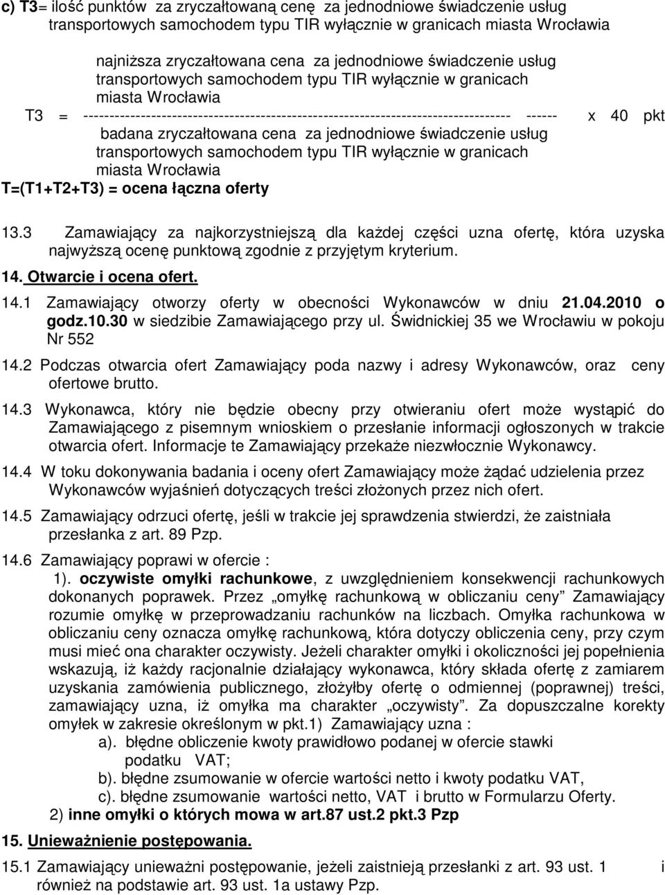 zryczałtowana cena za jednodniowe świadczenie usług transportowych samochodem typu TIR wyłącznie w granicach miasta Wrocławia T=(T1+T2+T3) = ocena łączna oferty x 40 pkt 13.