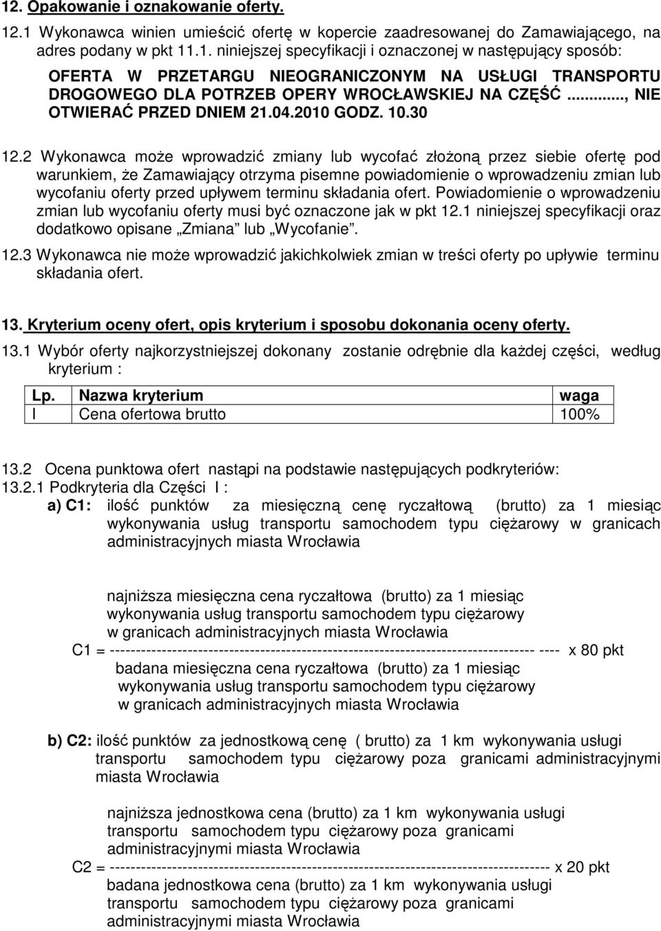 2 Wykonawca moŝe wprowadzić zmiany lub wycofać złoŝoną przez siebie ofertę pod warunkiem, Ŝe Zamawiający otrzyma pisemne powiadomienie o wprowadzeniu zmian lub wycofaniu oferty przed upływem terminu