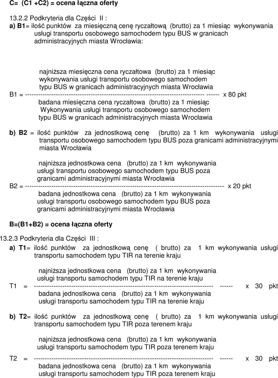 2 Podkryteria dla Części II : a) B1= ilość punktów za miesięczną cenę ryczałtową (brutto) za 1 miesiąc wykonywania usługi transportu osobowego samochodem typu BUS w granicach administracyjnych miasta