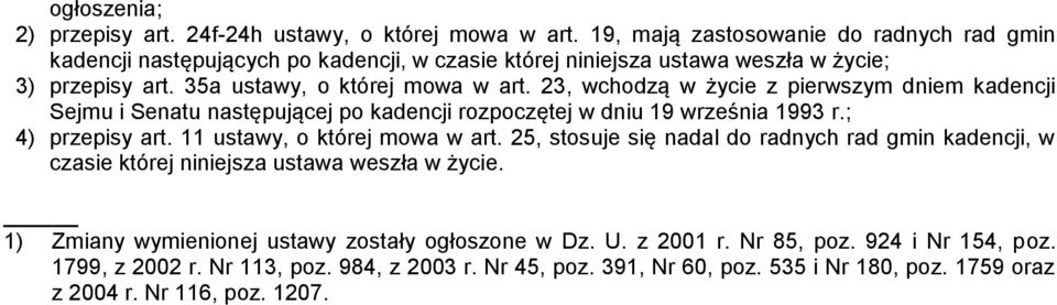 23, wchodzą w życie z pierwszym dniem kadencji Sejmu i Senatu następującej po kadencji rozpoczętej w dniu 19 września 1993 r.; 4) przepisy art. 11 ustawy, o której mowa w art.