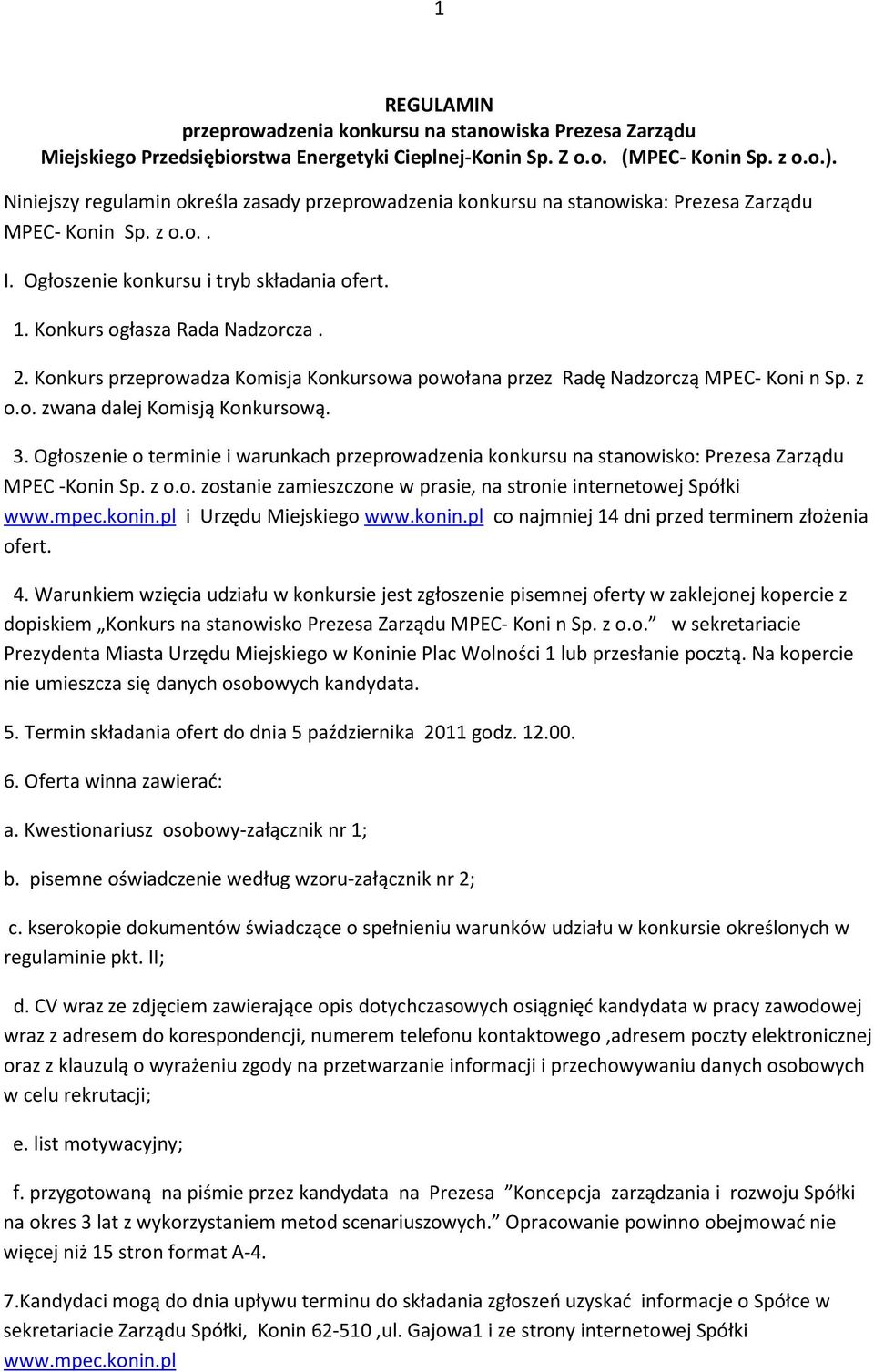 Konkurs przeprowadza Komisja Konkursowa powołana przez Radę Nadzorczą MPEC- Koni n Sp. z o.o. zwana dalej Komisją Konkursową. 3.