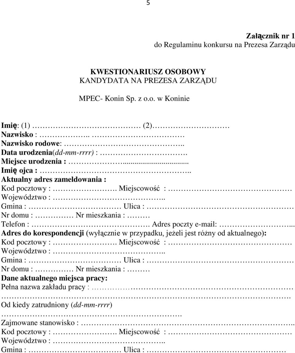 . Gmina : Ulica : Nr domu : Nr mieszkania : Telefon :. Adres poczty e-mail:... Adres do korespondencji (wyłącznie w przypadku, jeżeli jest różny od aktualnego): Kod pocztowy :.