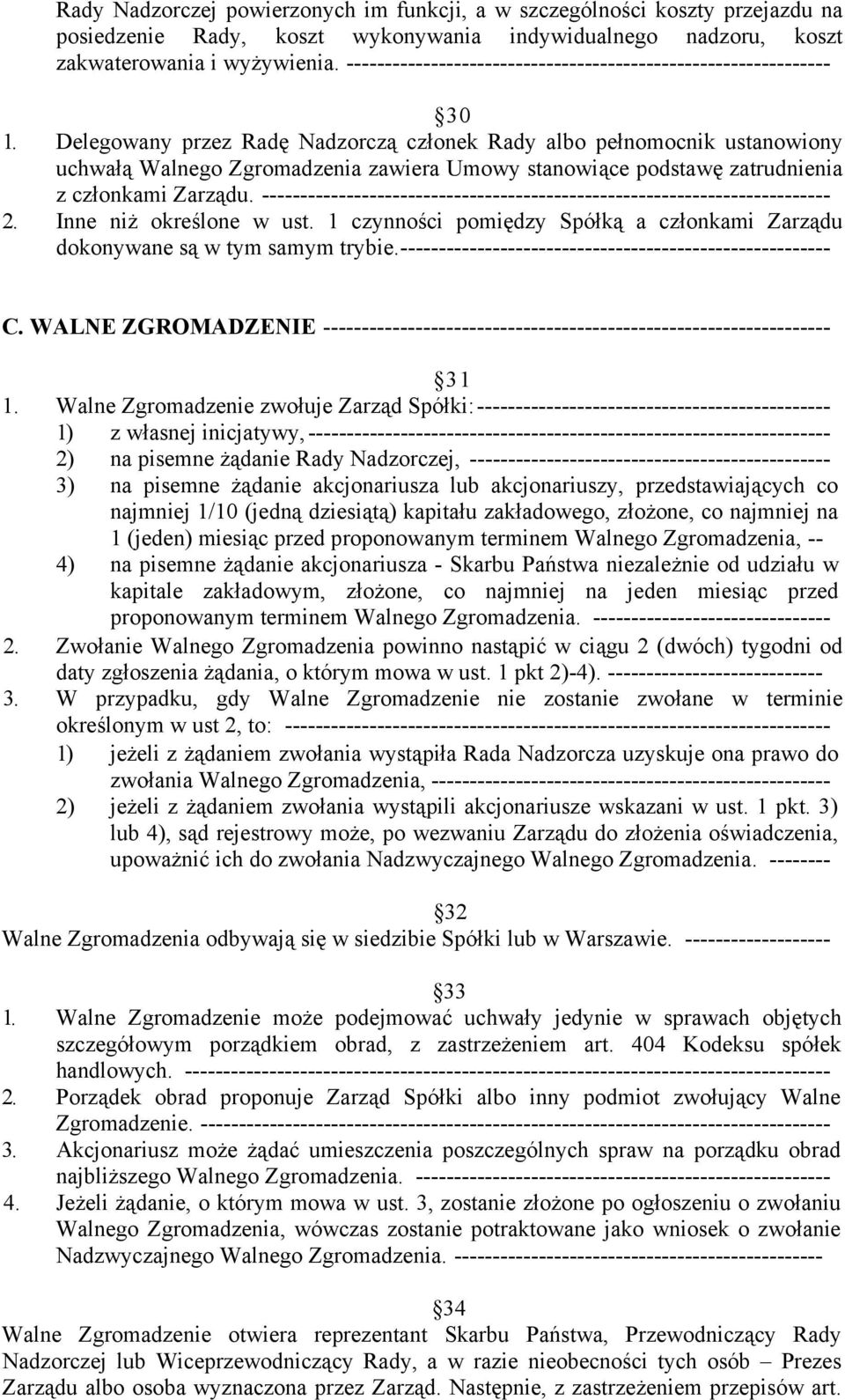 Delegowany przez Radę Nadzorczą członek Rady albo pełnomocnik ustanowiony uchwałą Walnego Zgromadzenia zawiera Umowy stanowiące podstawę zatrudnienia z członkami Zarządu.