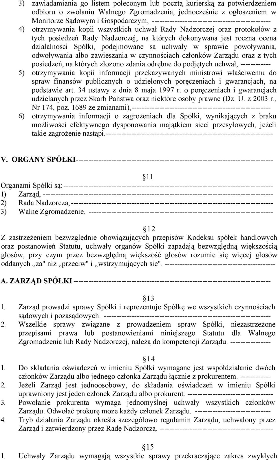 działalności Spółki, podejmowane są uchwały w sprawie powoływania, odwoływania albo zawieszania w czynnościach członków Zarządu oraz z tych posiedzeń, na których złożono zdania odrębne do podjętych