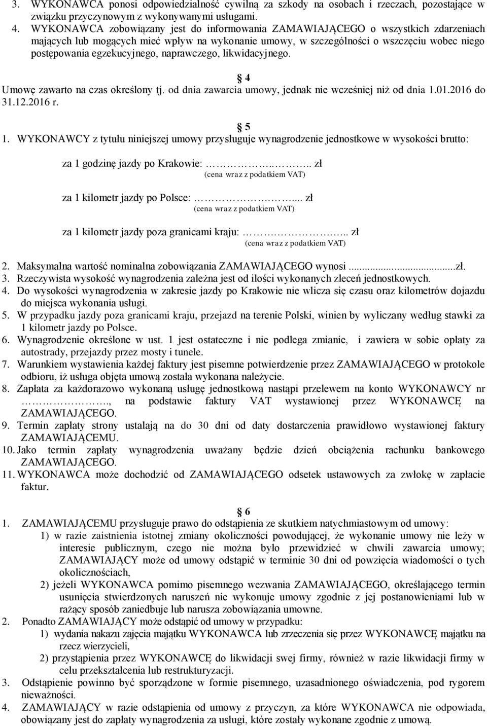 egzekucyjnego, naprawczego, likwidacyjnego. 4 Umowę zawarto na czas określony tj. od dnia zawarcia umowy, jednak nie wcześniej niż od dnia 1.01.2016 do 31.12.2016 r. 5 1.