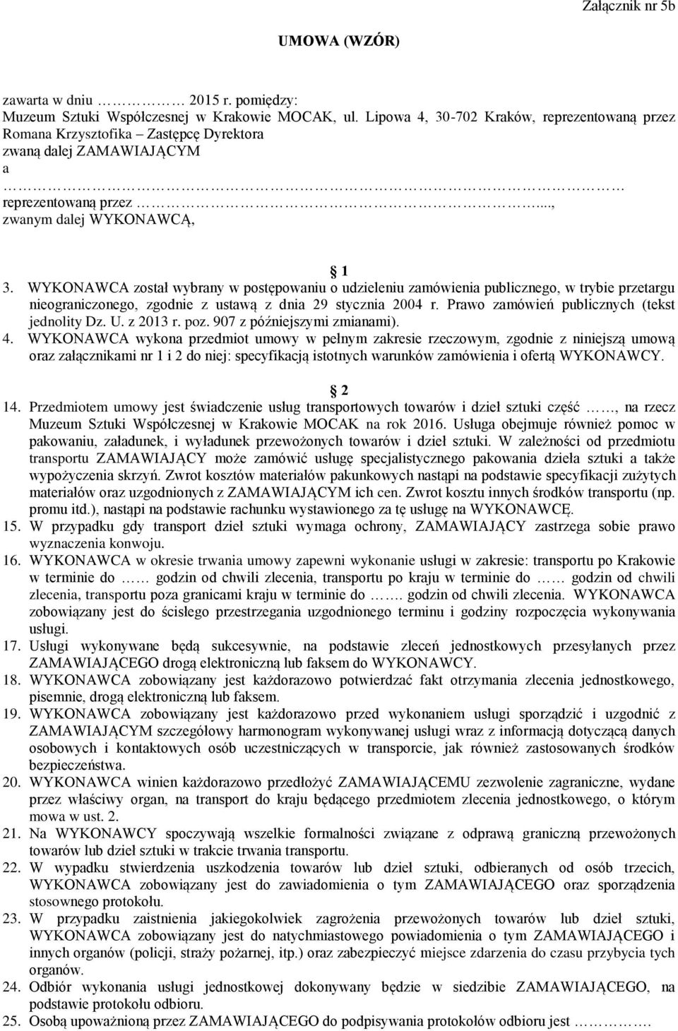 WYKONAWCA został wybrany w postępowaniu o udzieleniu zamówienia publicznego, w trybie przetargu nieograniczonego, zgodnie z ustawą z dnia 29 stycznia 2004 r.