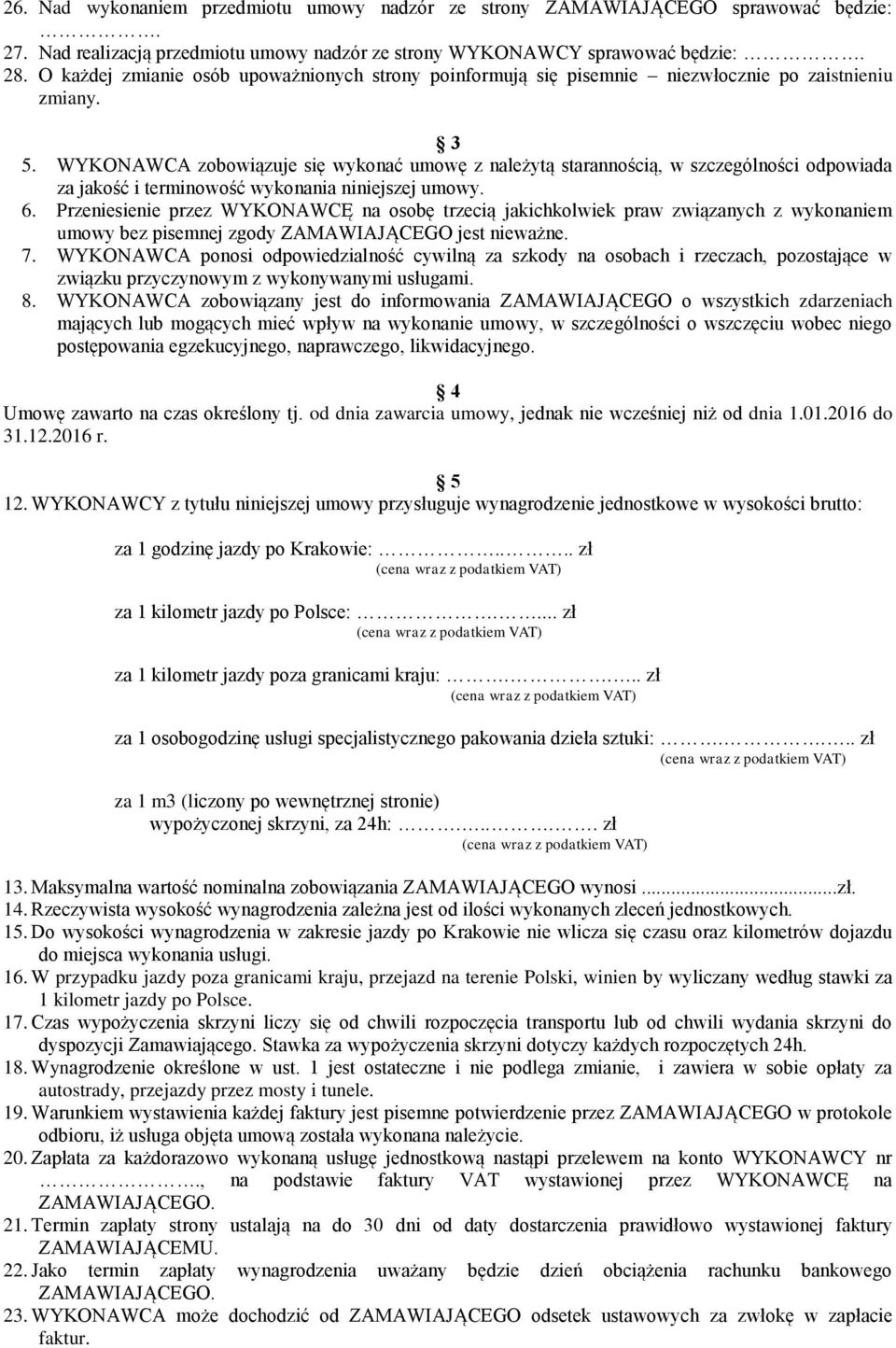 WYKONAWCA zobowiązuje się wykonać umowę z należytą starannością, w szczególności odpowiada za jakość i terminowość wykonania niniejszej umowy. 6.