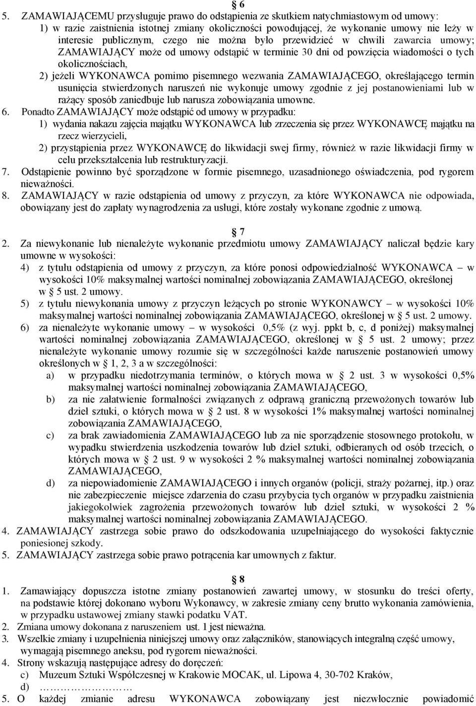 pisemnego wezwania ZAMAWIAJĄCEGO, określającego termin usunięcia stwierdzonych naruszeń nie wykonuje umowy zgodnie z jej postanowieniami lub w rażący sposób zaniedbuje lub narusza zobowiązania umowne.