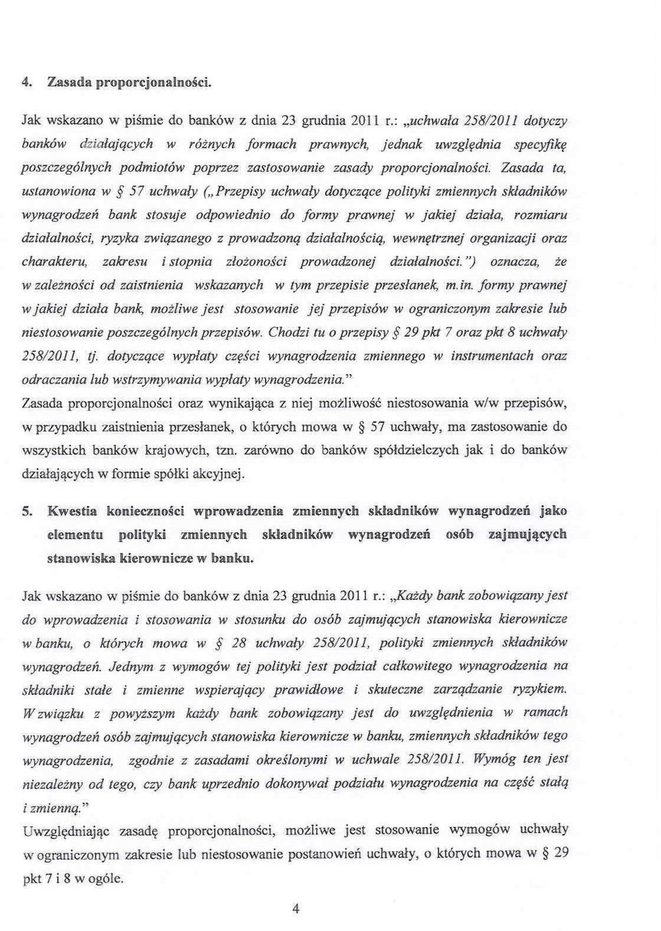 Zasada ta, ustanowiona w 57 uchwały ("Przepisy uchwały dotyczące polityki zmiennych składników wynagrodzeń bank stosuje odpowiednio do formy prawnej w jakiej dz,iała, rozmiaru działalności, ryzyka