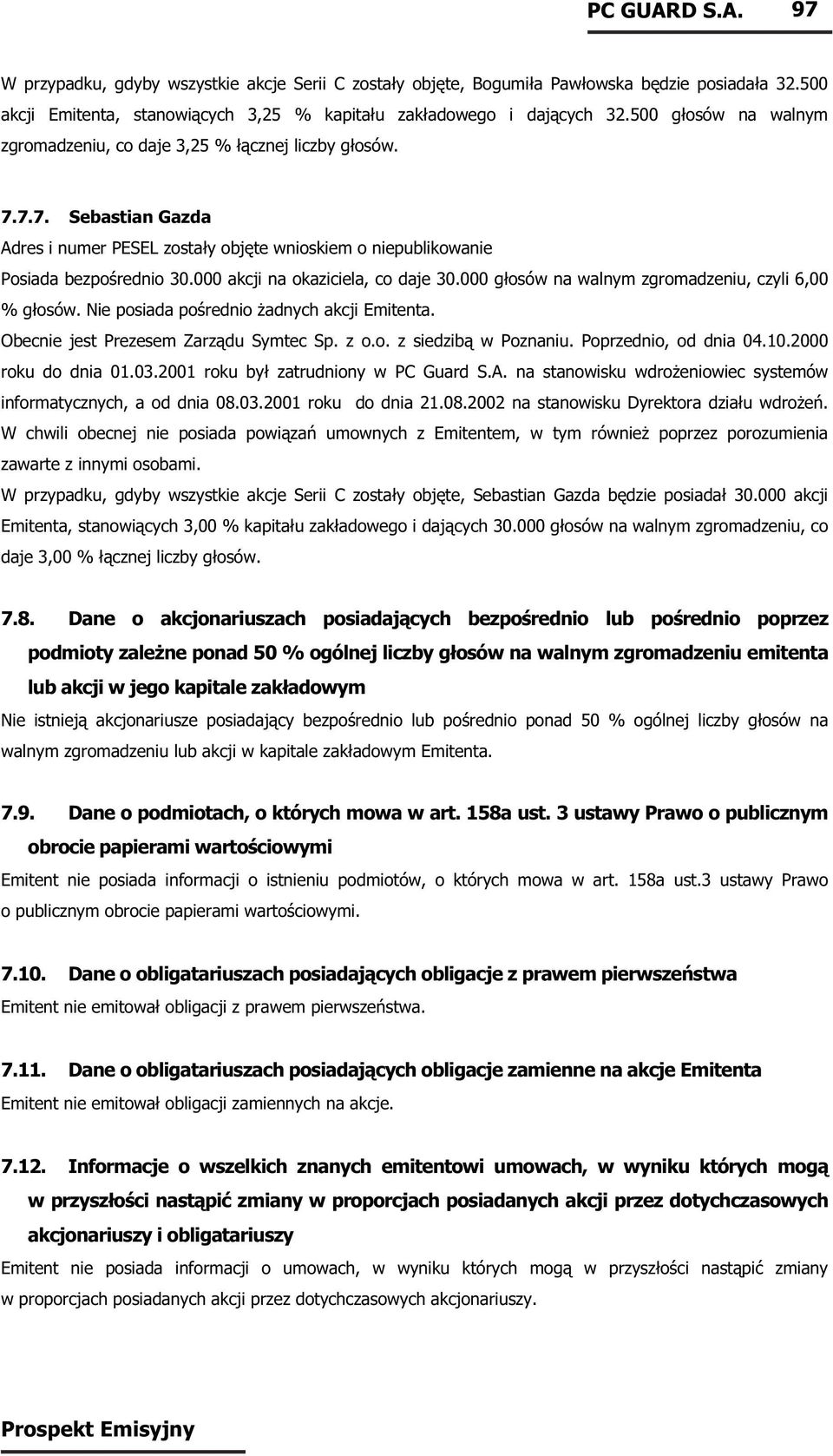 000 głosów na walnym zgromadzeniu, czyli 6,00 % głosów. Nie posiada pośrednio żadnych akcji Emitenta. Obecnie jest Prezesem Zarządu Symtec Sp. z o.o. z siedzibą w Poznaniu. Poprzednio, od dnia 04.10.