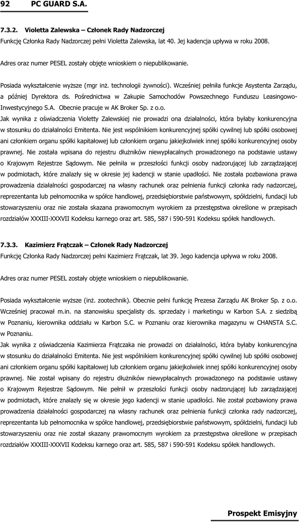 Pośrednictwa w Zakupie Samochodów Powszechnego Funduszu Leasingowo- Inwestycyjnego S.A. Obecnie pracuje w AK Broker Sp. z o.o. Jak wynika z oświadczenia Violetty Zalewskiej nie prowadzi ona działalności, która byłaby konkurencyjna w stosunku do działalności Emitenta.