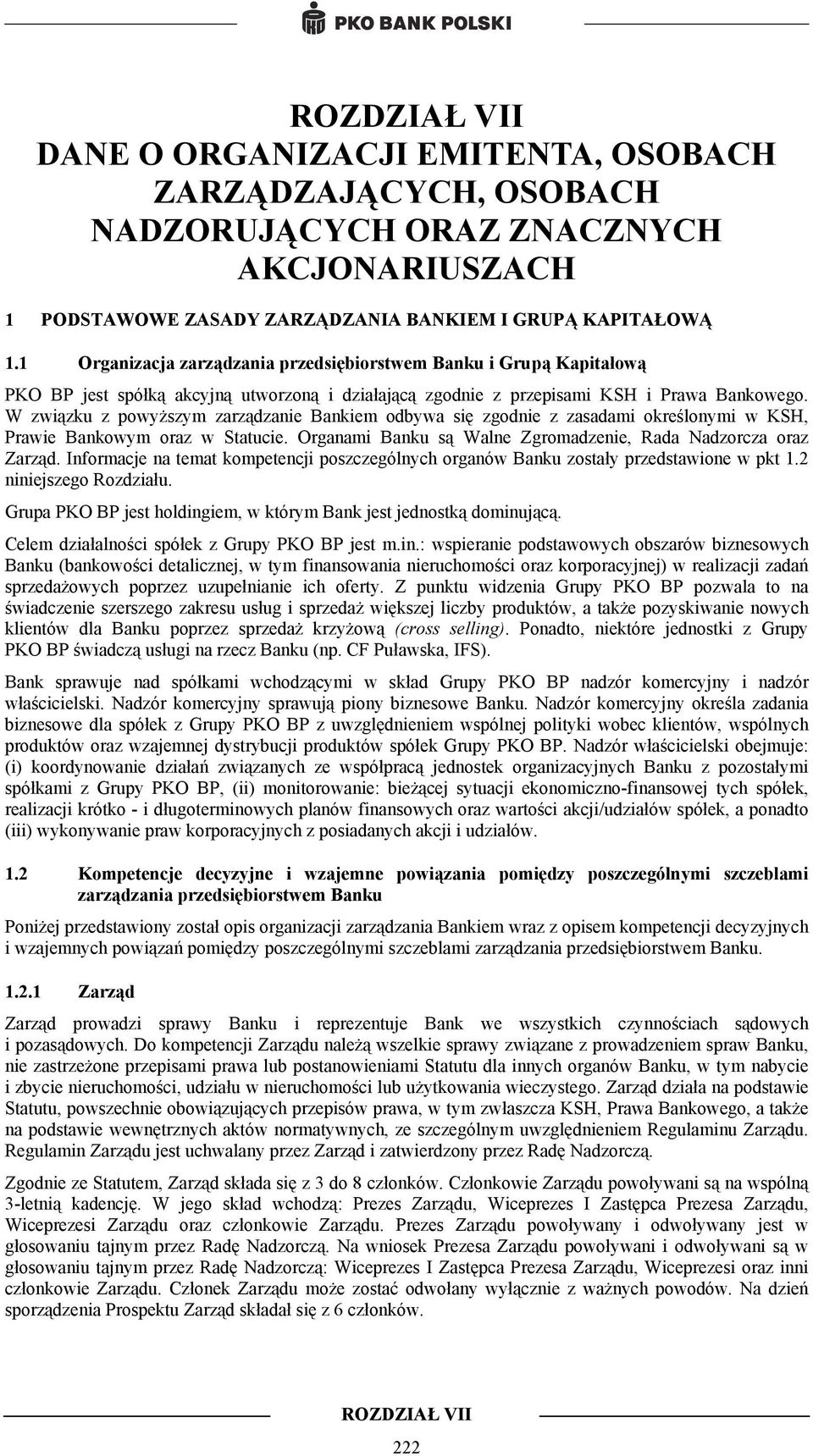 W związku z powyższym zarządzanie Bankiem odbywa się zgodnie z zasadami określonymi w KSH, Prawie Bankowym oraz w Statucie. Organami Banku są Walne Zgromadzenie, Rada Nadzorcza oraz Zarząd.