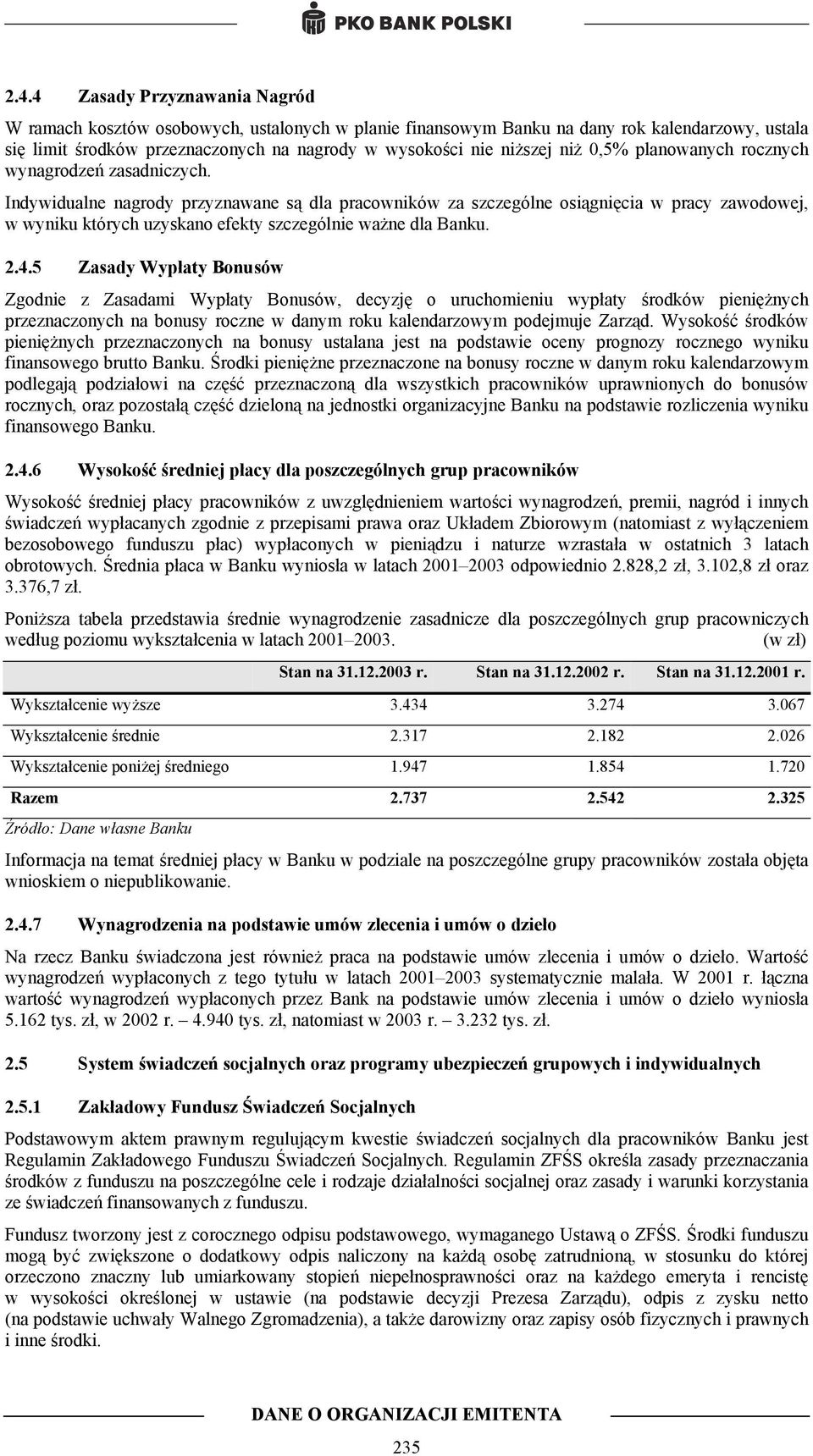 Indywidualne nagrody przyznawane są dla pracowników za szczególne osiągnięcia w pracy zawodowej, w wyniku których uzyskano efekty szczególnie ważne dla Banku. 2.4.