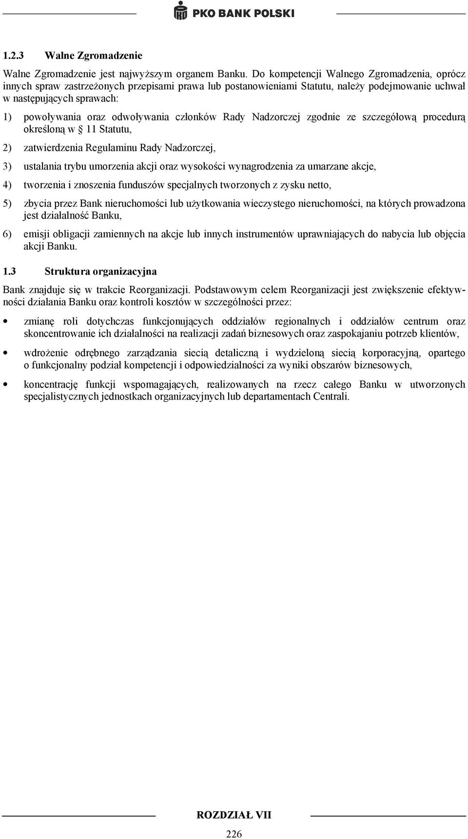 odwoływania członków Rady Nadzorczej zgodnie ze szczegółową procedurą określoną w 11 Statutu, 2) zatwierdzenia Regulaminu Rady Nadzorczej, 3) ustalania trybu umorzenia akcji oraz wysokości