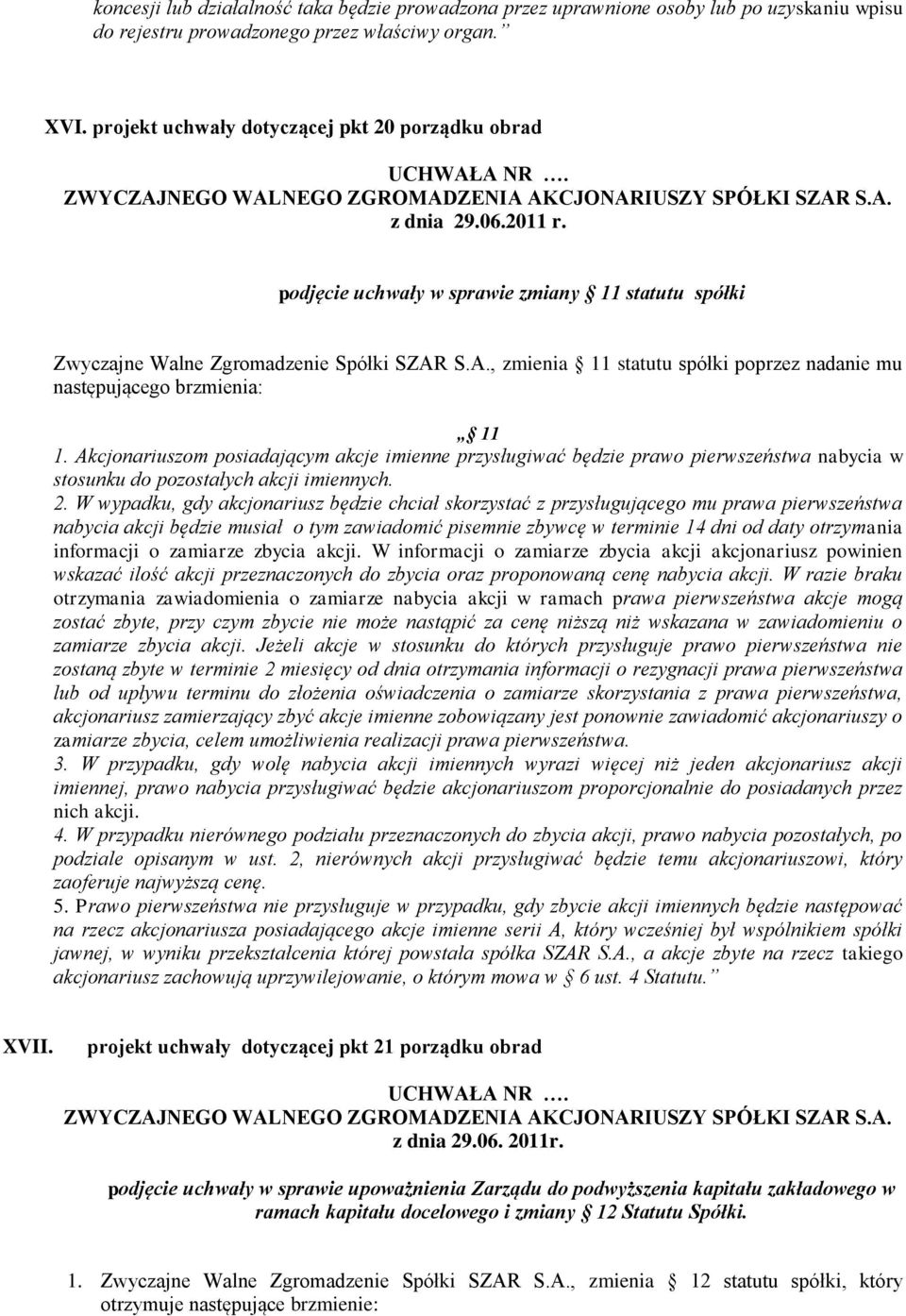 S.A., zmienia 11 statutu spółki poprzez nadanie mu następującego brzmienia: 11 1.