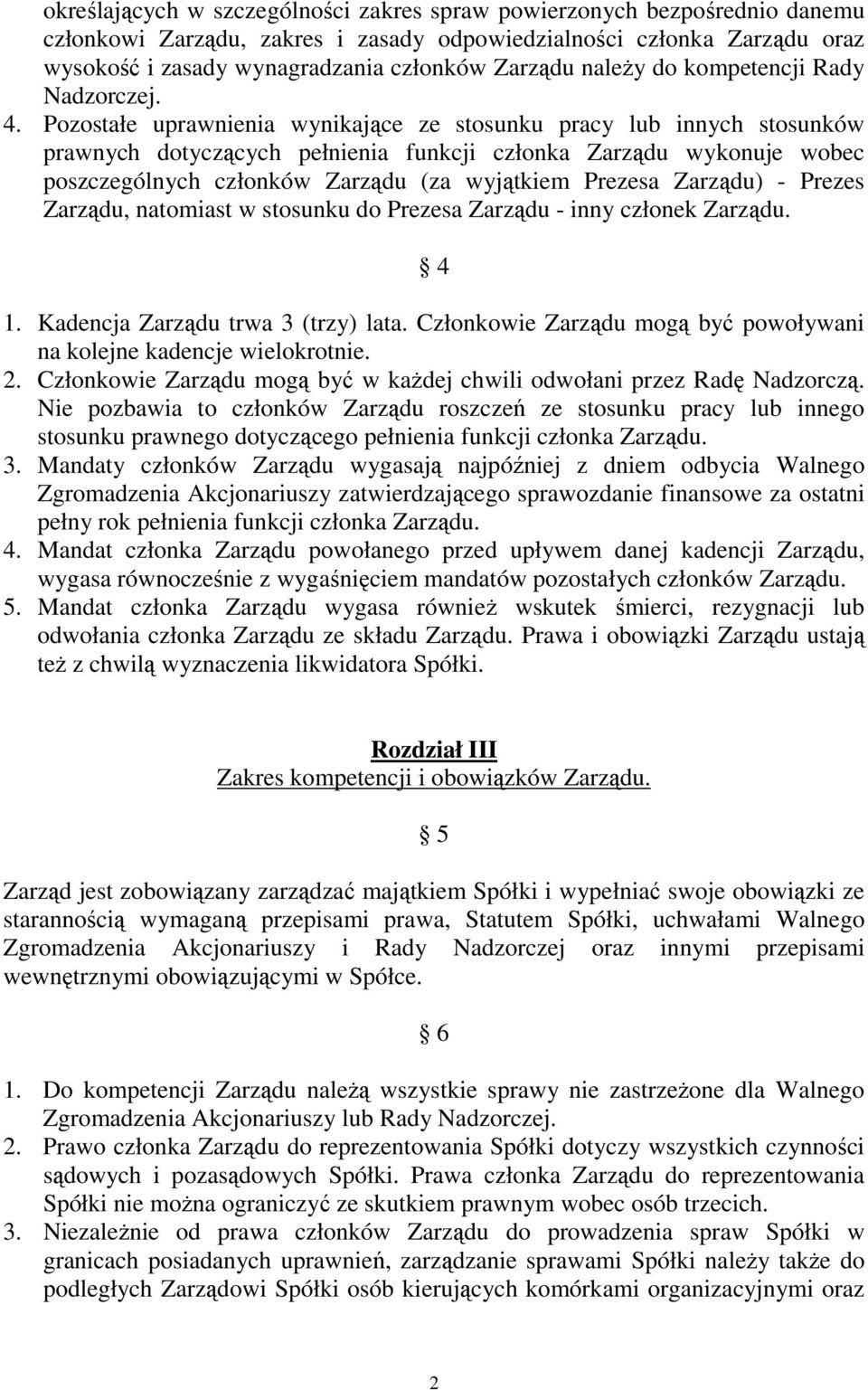 Pozostałe uprawnienia wynikające ze stosunku pracy lub innych stosunków prawnych dotyczących pełnienia funkcji członka Zarządu wykonuje wobec poszczególnych członków Zarządu (za wyjątkiem Prezesa