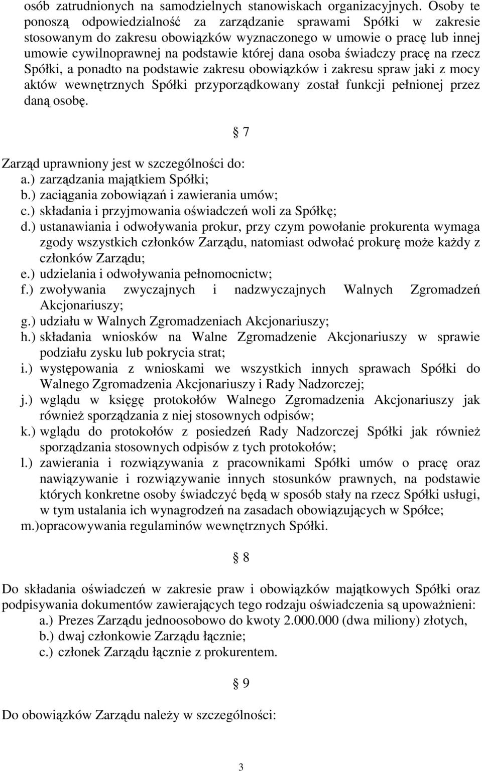 osoba świadczy pracę na rzecz Spółki, a ponadto na podstawie zakresu obowiązków i zakresu spraw jaki z mocy aktów wewnętrznych Spółki przyporządkowany został funkcji pełnionej przez daną osobę.