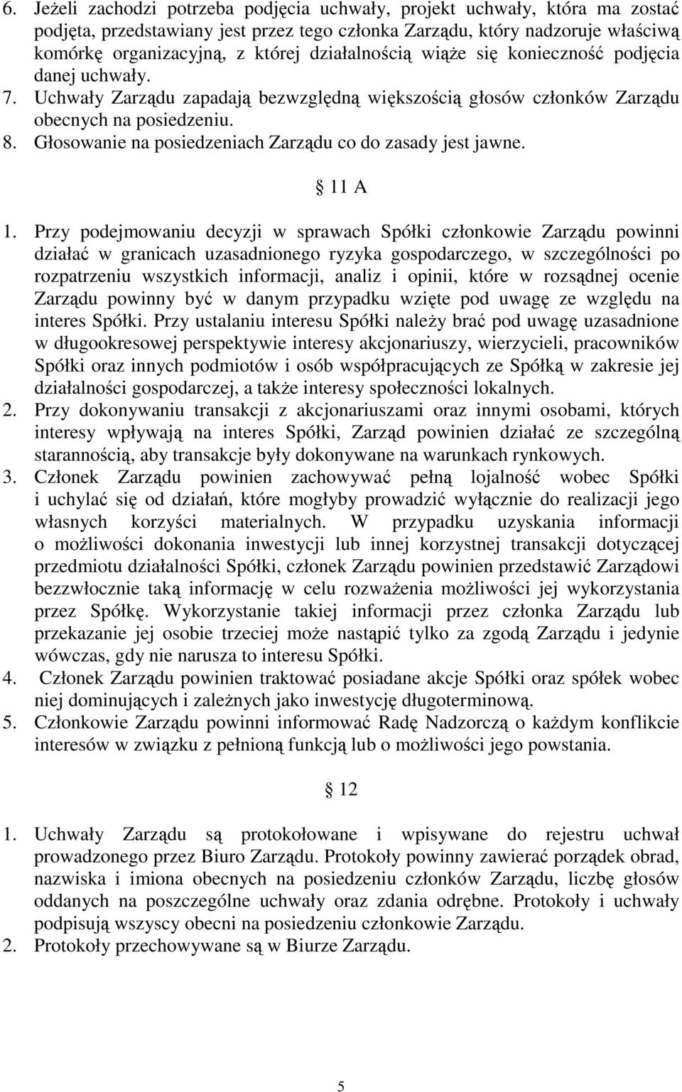 Głosowanie na posiedzeniach Zarządu co do zasady jest jawne. 11 A 1.