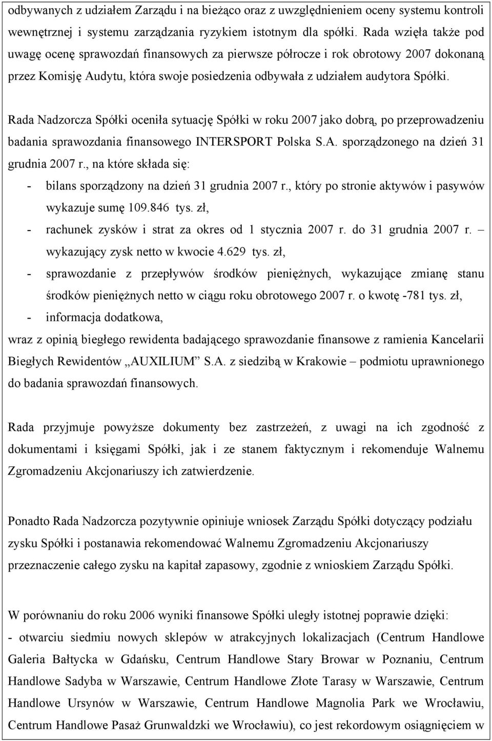 Rada Nadzorcza Spółki oceniła sytuację Spółki w roku 2007 jako dobrą, po przeprowadzeniu badania sprawozdania finansowego INTERSPORT Polska S.A. sporządzonego na dzień 31 grudnia 2007 r.