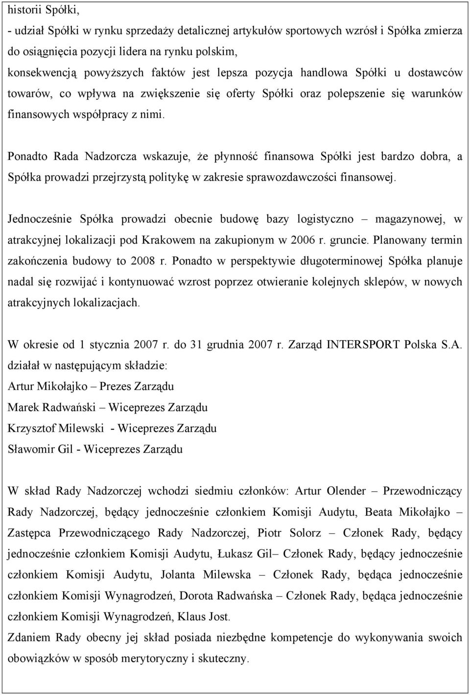 Ponadto Rada Nadzorcza wskazuje, że płynność finansowa Spółki jest bardzo dobra, a Spółka prowadzi przejrzystą politykę w zakresie sprawozdawczości finansowej.