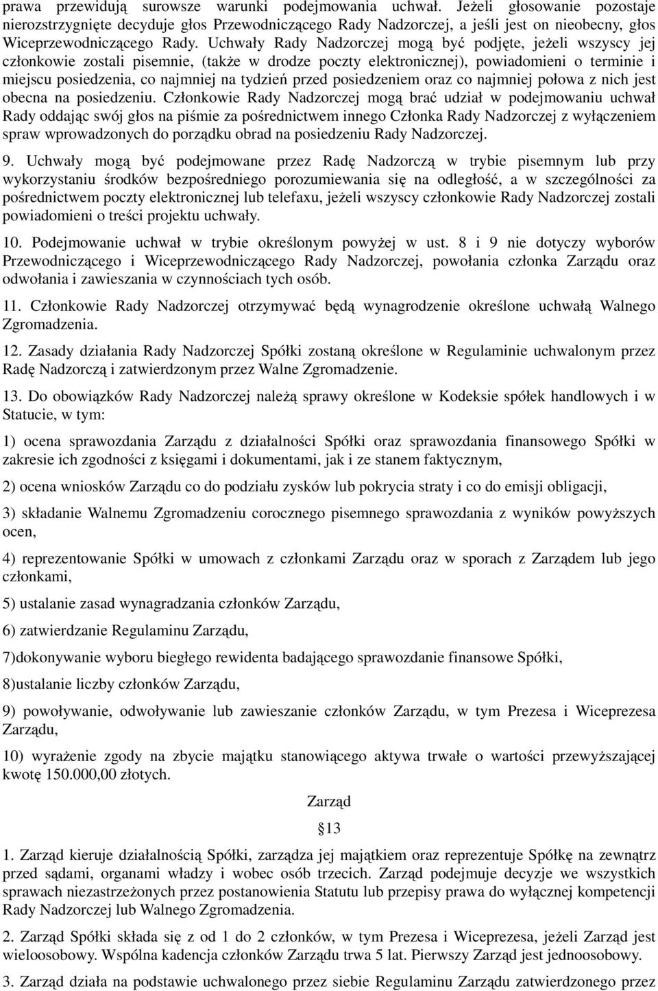 Uchwały Rady Nadzorczej mogą być podjęte, jeżeli wszyscy jej członkowie zostali pisemnie, (także w drodze poczty elektronicznej), powiadomieni o terminie i miejscu posiedzenia, co najmniej na tydzień