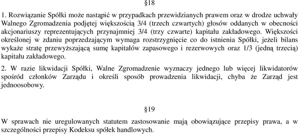 Większości określonej w zdaniu poprzedzającym wymaga rozstrzygnięcie co do istnienia Spółki, jeżeli bilans wykaże stratę przewyższającą sumę kapitałów zapasowego i rezerwowych oraz 1/3 (jedną