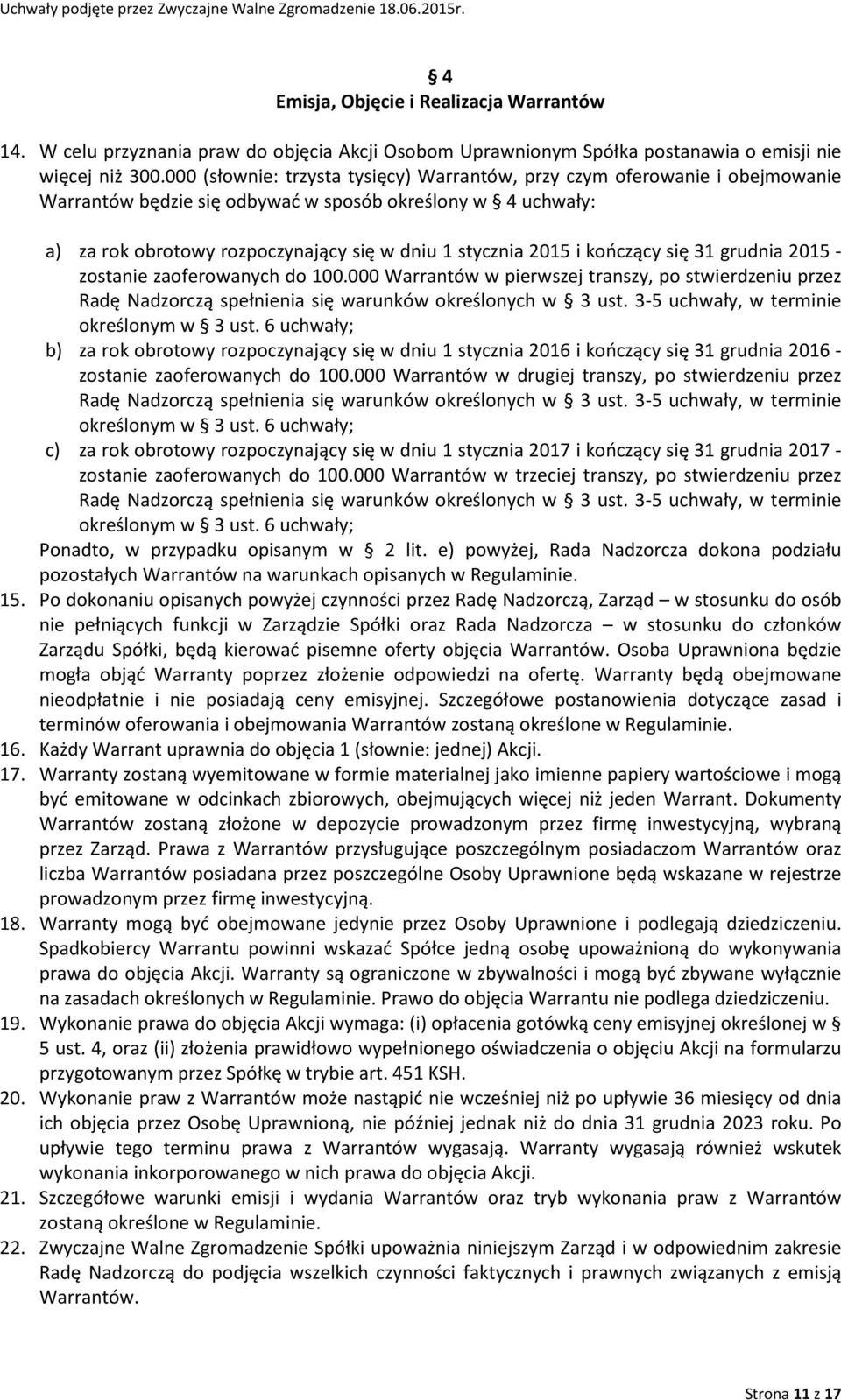 i kończący się 31 grudnia 2015 - zostanie zaoferowanych do 100.000 Warrantów w pierwszej transzy, po stwierdzeniu przez Radę Nadzorczą spełnienia się warunków określonych w 3 ust.