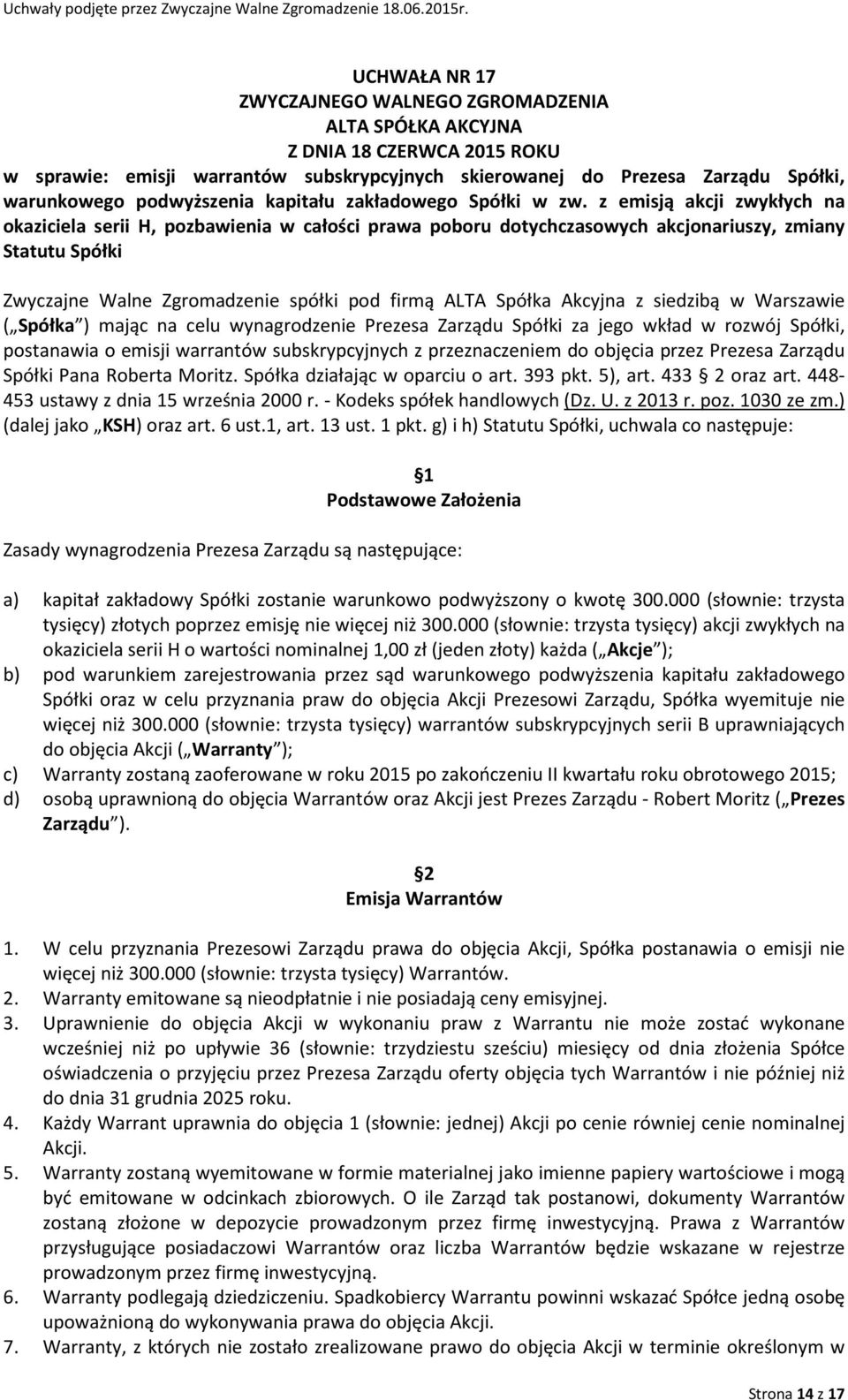 Akcyjna z siedzibą w Warszawie ( Spółka ) mając na celu wynagrodzenie Prezesa Zarządu Spółki za jego wkład w rozwój Spółki, postanawia o emisji warrantów subskrypcyjnych z przeznaczeniem do objęcia