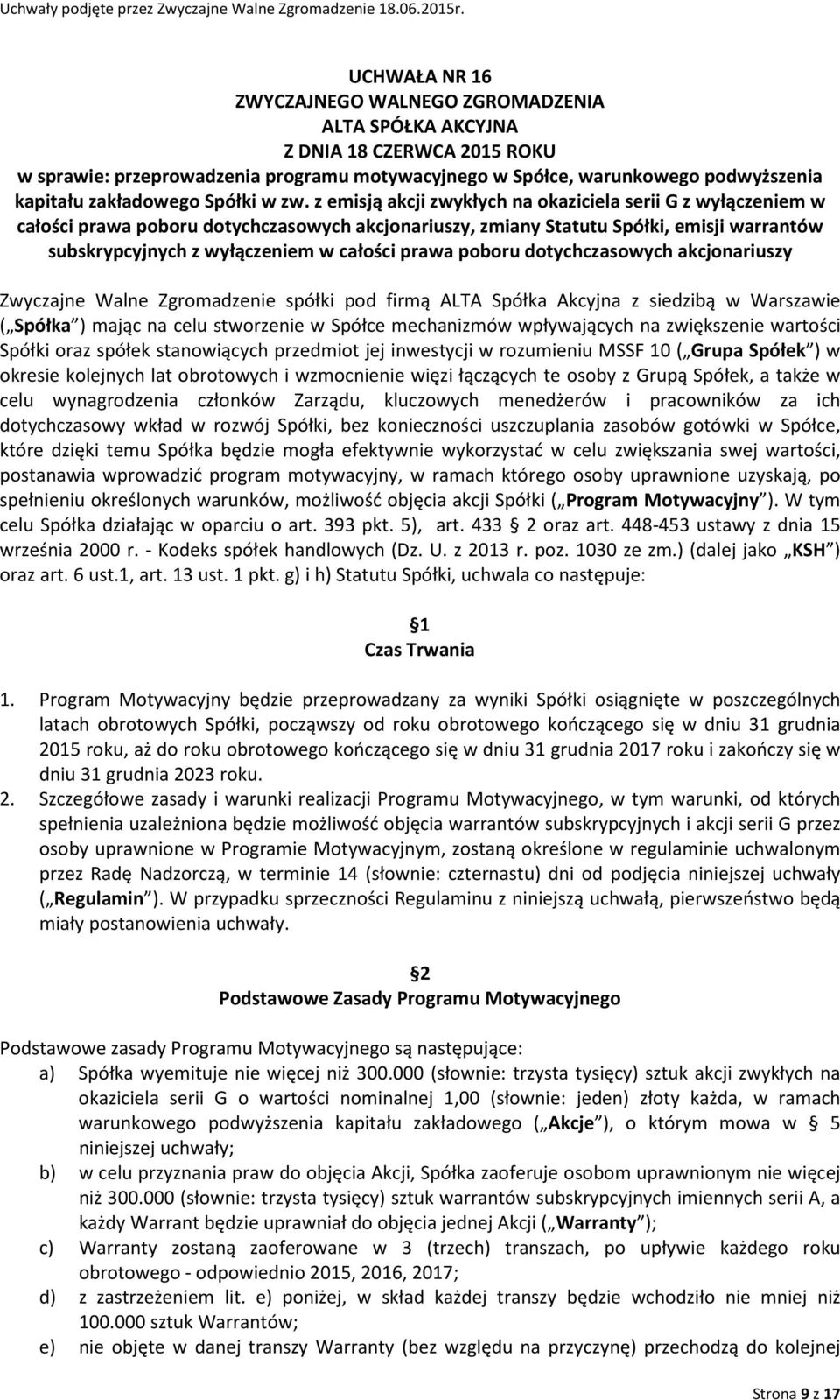 poboru dotychczasowych akcjonariuszy Zwyczajne Walne Zgromadzenie spółki pod firmą ALTA Spółka Akcyjna z siedzibą w Warszawie ( Spółka ) mając na celu stworzenie w Spółce mechanizmów wpływających na