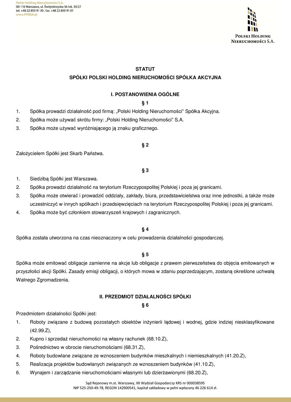 Siedzibą Spółki jest Warszawa. 2. Spółka prowadzi działalność na terytorium Rzeczypospolitej Polskiej i poza jej granicami. 3.