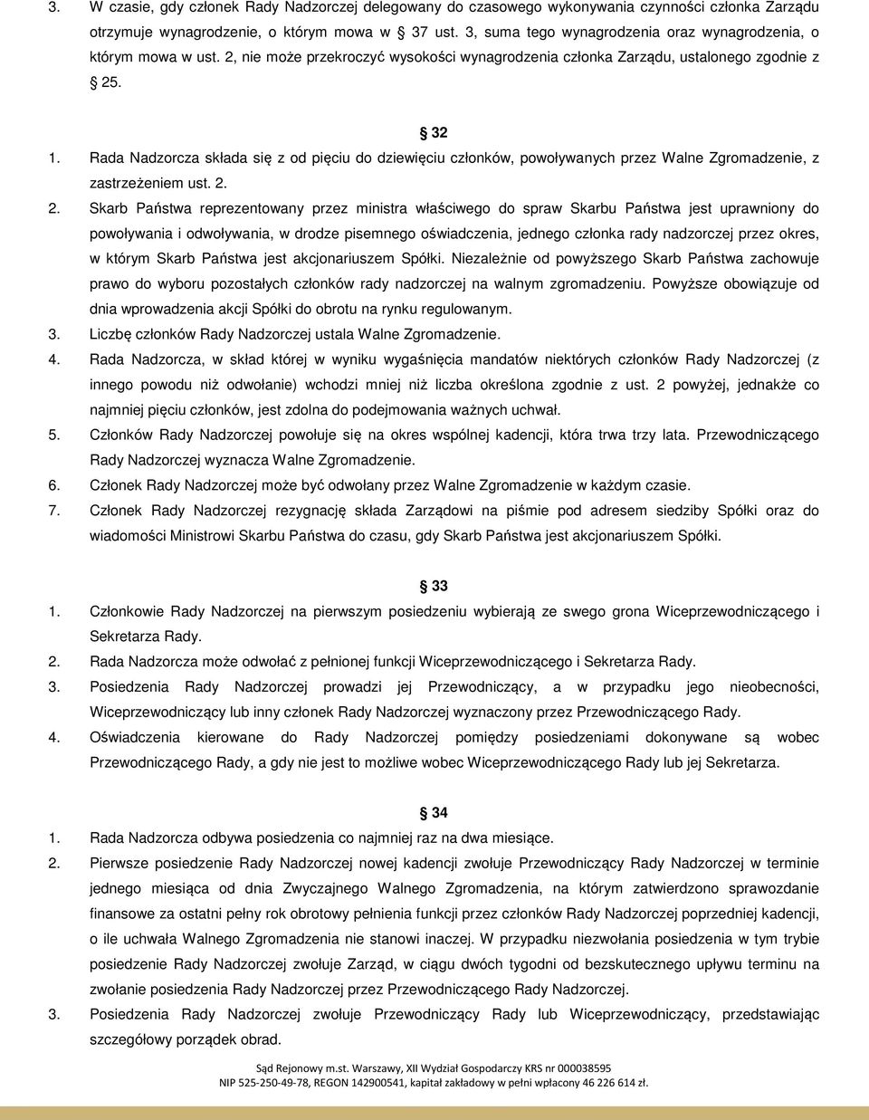 Rada Nadzorcza składa się z od pięciu do dziewięciu członków, powoływanych przez Walne Zgromadzenie, z zastrzeżeniem ust. 2.