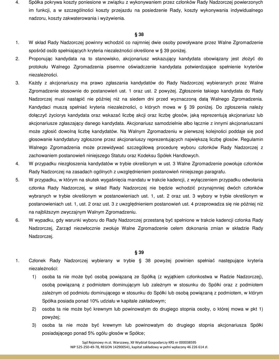 W skład Rady Nadzorczej powinny wchodzić co najmniej dwie osoby powoływane przez Walne Zgromadzenie spośród osób spełniających kryteria niezależności określone w 39 poniżej. 2.