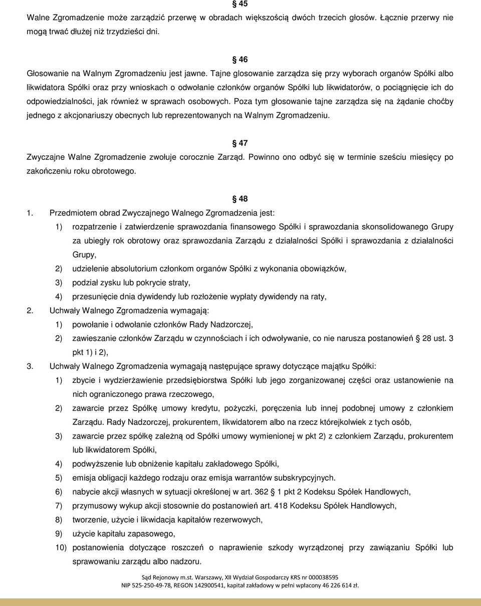 jak również w sprawach osobowych. Poza tym głosowanie tajne zarządza się na żądanie choćby jednego z akcjonariuszy obecnych lub reprezentowanych na Walnym Zgromadzeniu.