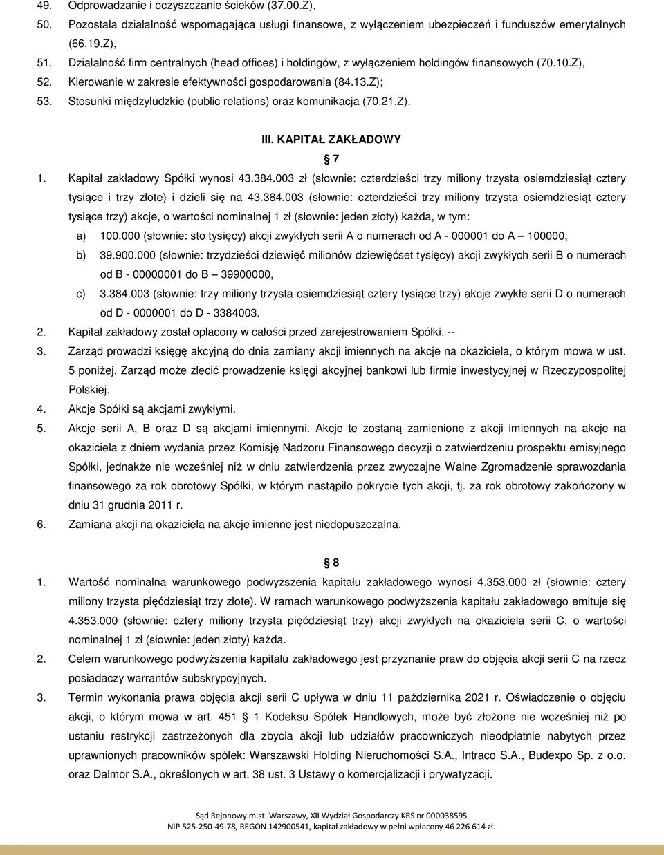 Stosunki międzyludzkie (public relations) oraz komunikacja (70.21.Z). III. KAPITAŁ ZAKŁADOWY 7 1. Kapitał zakładowy Spółki wynosi 43.384.