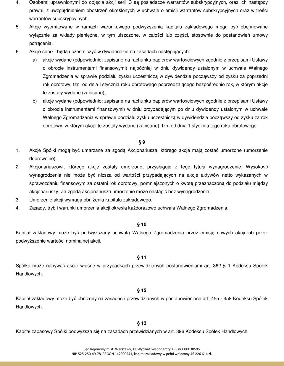 Akcje wyemitowane w ramach warunkowego podwyższenia kapitału zakładowego mogą być obejmowane wyłącznie za wkłady pieniężne, w tym uiszczone, w całości lub części, stosownie do postanowień umowy