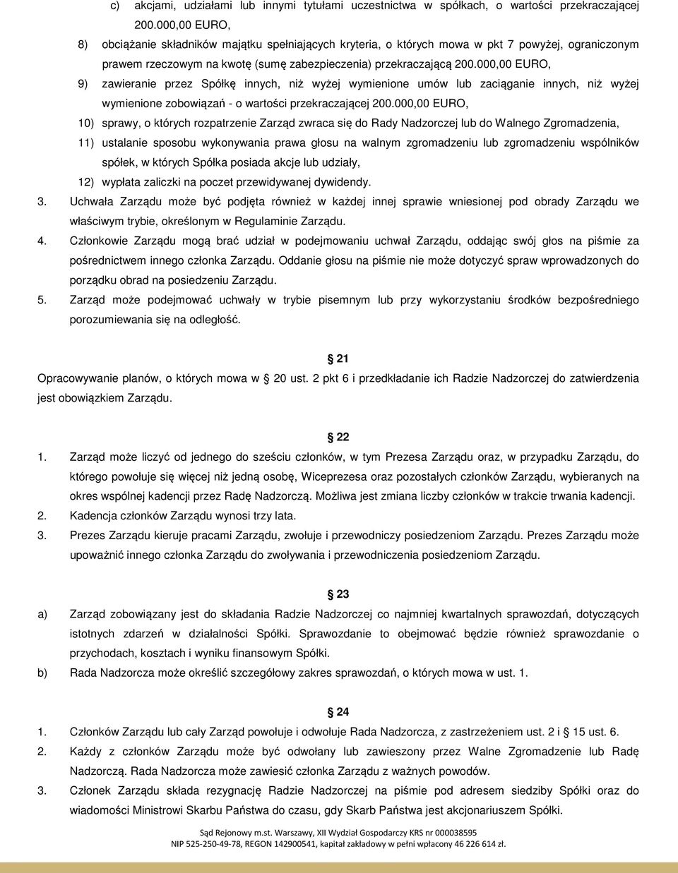 000,00 EURO, 9) zawieranie przez Spółkę innych, niż wyżej wymienione umów lub zaciąganie innych, niż wyżej wymienione zobowiązań - o wartości przekraczającej 200.