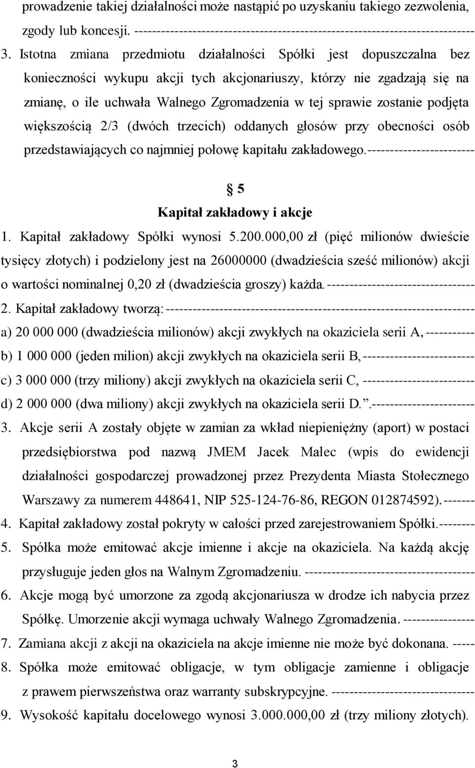 zostanie podjęta większością 2/3 (dwóch trzecich) oddanych głosów przy obecności osób przedstawiających co najmniej połowę kapitału zakładowego.------------------------ 5 Kapitał zakładowy i akcje 1.