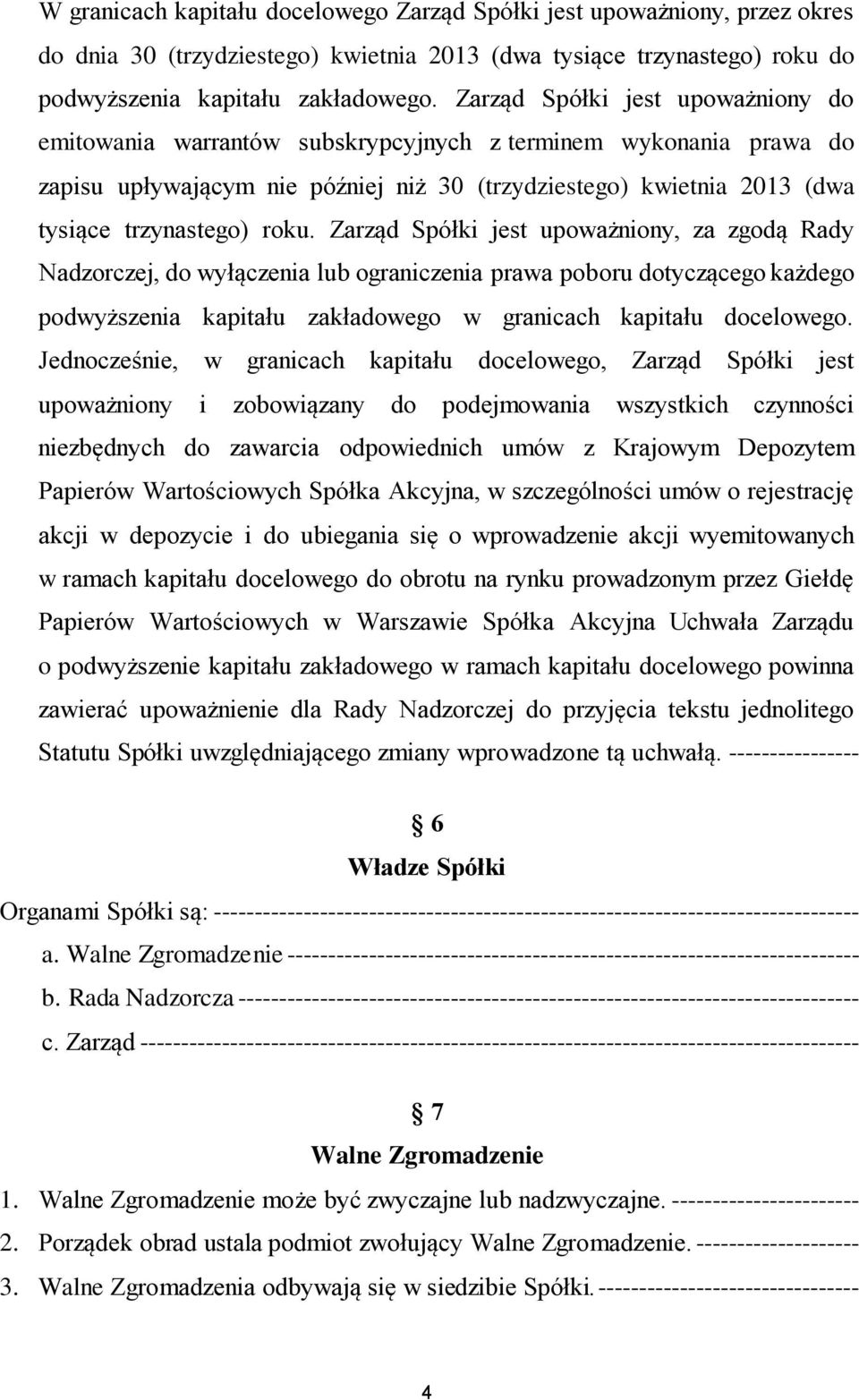 Zarząd Spółki jest upoważniony, za zgodą Rady Nadzorczej, do wyłączenia lub ograniczenia prawa poboru dotyczącego każdego podwyższenia kapitału zakładowego w granicach kapitału docelowego.