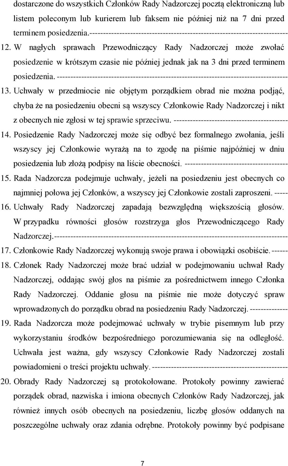 W nagłych sprawach Przewodniczący Rady Nadzorczej może zwołać posiedzenie w krótszym czasie nie później jednak jak na 3 dni przed terminem posiedzenia.