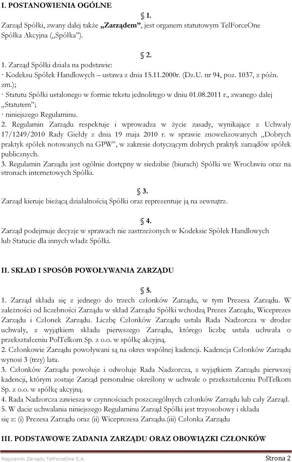 Regulamin Zarządu respektuje i wprowadza w Ŝycie zasady, wynikające z Uchwały 17/1249/2010 Rady Giełdy z dnia 19 maja 2010 r.