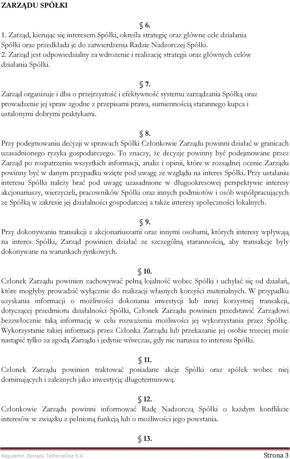 Zarząd organizuje i dba o przejrzystość i efektywność systemu zarządzania Spółką oraz prowadzenie jej spraw zgodne z przepisami prawa, sumiennością starannego kupca i ustalonymi dobrymi praktykami. 8.